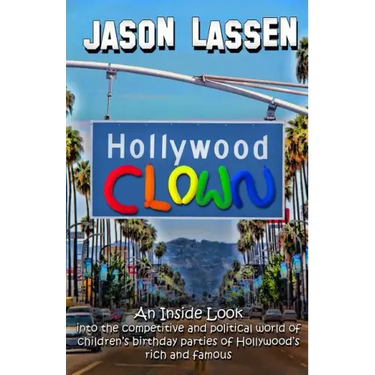 Hollywood Clown: An inside look into the competitive and political world of children's birthday parties of Hollywood's rich and famous