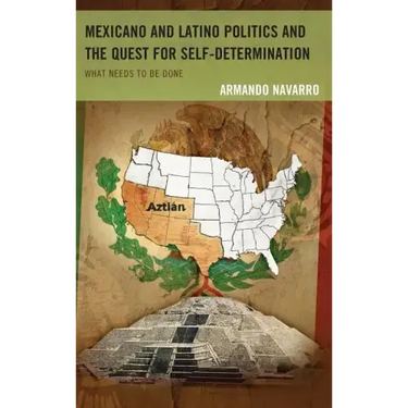 Mexicano and Latino Politics and the Quest for Self-Determination: What Needs to Be Done
