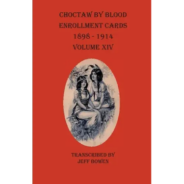 Choctaw By Blood Enrollment Cards 1898-1914 Volume XIV
