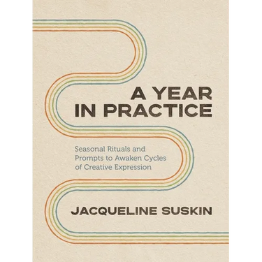 A Year in Practice: Seasonal Rituals and Prompts to Awaken Cycles of Creative Expression