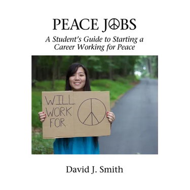 Peace Jobs: A Student's Guide to Starting a Career Working for Peace