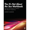 The It's Not About the Sex Workbook: Moving from Isolation to Intimacy After Sexual Compulsivity
