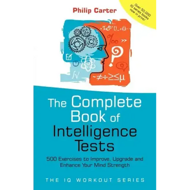 The Complete Book of Intelligence Tests: 500 Exercises to Improve, Upgrade and Enhance Your Mind Strength