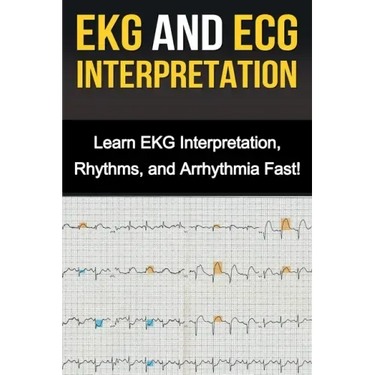 EKG and ECG Interpretation: Learn EKG Interpretation, Rhythms, and Arrhythmia Fast!