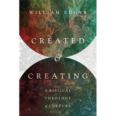 Created and Creating: A Biblical Theology of Culture