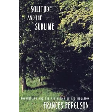Solitude and the Sublime: The Romantic Aesthetics of Individuation