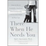There When He Needs You: How to Be an Available, Involved, and Emotionally Connected Father to Your Son