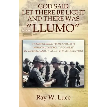 God Said Let There Be Light and There Was "Llumo": Transitioning from Apollo 11 Mission Control to Combat in Vietnam and Healing the Scars of War