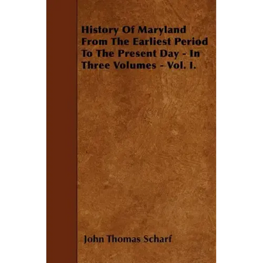 History Of Maryland From The Earliest Period To The Present Day - In Three Volumes - Vol. I.