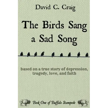 The Birds Sang a Sad Song: Based on a True Story of Depression, Tragedy, Love, and Faith