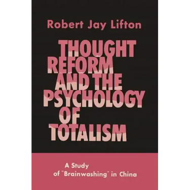 Thought Reform and the Psychology of Totalism: A Study of Brainwashing in China