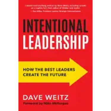 Intentional Leadership: How the Best Leaders Create the Future