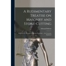 A Rudimentary Treatise on Masonry and Stone-cutting: in Which the Principles of Masonic Projection ... Are Concisely Explained