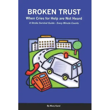 Broken Trust - When Cries For Help Are Not Heard: A Stroke Survival Guide - Every Minute Counts