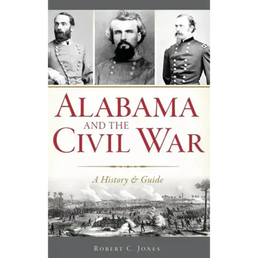 Alabama and the Civil War: A History & Guide