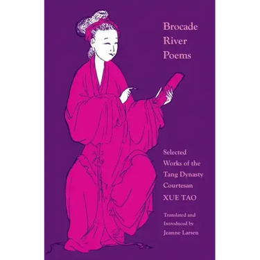 Brocade River Poems: Selected Works of the Tang Dynasty Courtesan