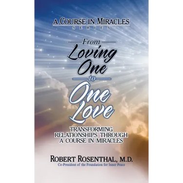 From Loving One to One Love: Transforming Relationships Through a Course in Miracles