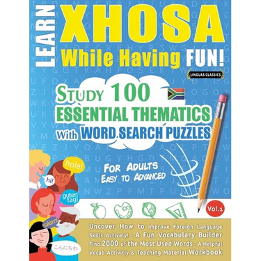 Learn Xhosa While Having Fun! - For Adults: Easy to Advanced - Study 100 Essential Thematics with Word Search Puzzles - Vol.1