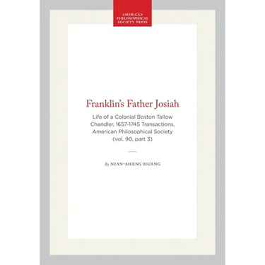 Franklin's Father Josiah: Life of a Colonial Boston Tallow Chandler, 1657-1745 Transactions, American Philosophical Society (Vol. 90, Part 3)