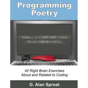 Programming Poetry: 42 Right Brain Exercises About and Related to Coding