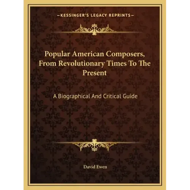 Popular American Composers, from Revolutionary Times to the Present: A Biographical and Critical Guide