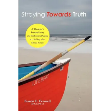 Straying Towards Truth: A Therapist's Personal Story and Professional Guide to Healing After Sexual Abuse