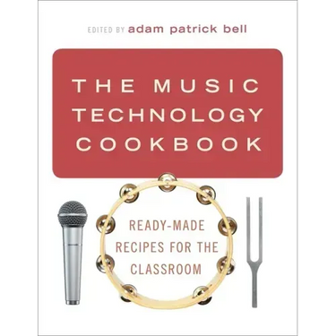 The Music Technology Cookbook: Ready-Made Recipes for the Classroom