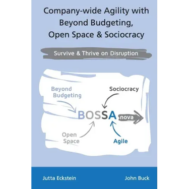 Company-wide Agility with Beyond Budgeting, Open Space & Sociocracy: Survive & Thrive on Disruption