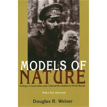 Models Of Nature: Ecology, Conservation, and Cultural Revolution in Soviet Russia