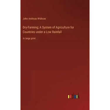 Dry-Farming; A System of Agriculture for Countries under a Low Rainfall: in large print