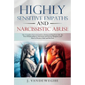 Highly Sensitive Empaths and Narcissistic Abuse: The Complete Survival Guide to Understanding Your Gift, the Toxic Relationship to Narcissists and Ene