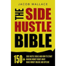 The Side Hustle Bible: 150+ Side Hustle Ideas and How to Start Making Money Right Away - Make Money Online and Offline