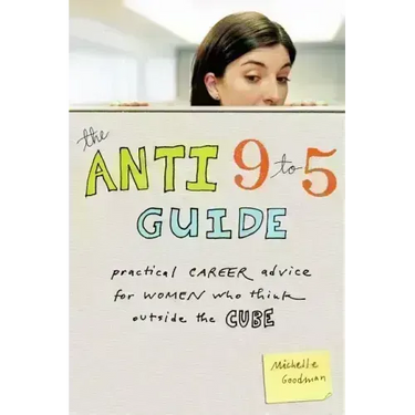 The Anti 9 to 5 Guide: Practical Career Advice for Women Who Think Outside the Cube