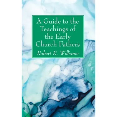 A Guide to the Teachings of the Early Church Fathers