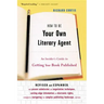 How to Be Your Own Literary Agent: An Insider's Guide to Getting Your Book Published