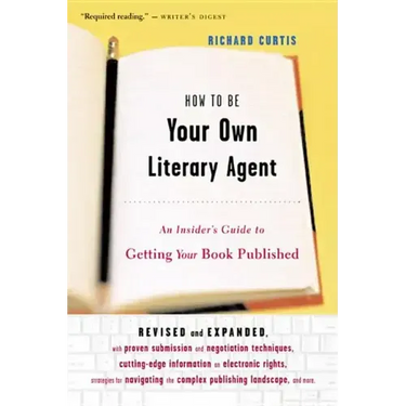 How to Be Your Own Literary Agent: An Insider's Guide to Getting Your Book Published