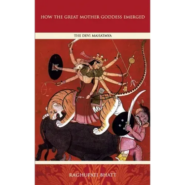 How the Great Mother Emerged: The Devi Mahatmya