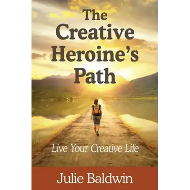 The Creative Heroine's Path: Live Your Creative Life
