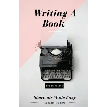 Writing A Book: Shortcuts Made Easy: A Guide On How To Write Your Book Today