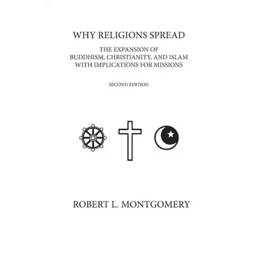 Why Religions Spread: The Expansion of Buddhism, Christianity, and Islam with Implications for Missions Second Edition