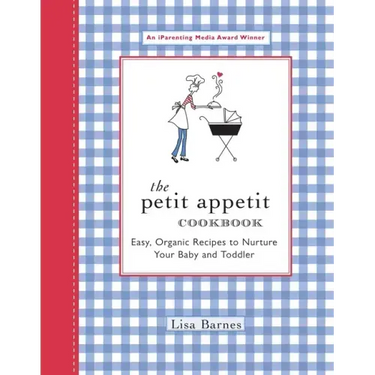 The Petit Appetit Cookbook: Easy, Organic Recipes to Nurture Your Baby and Toddler