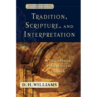 Tradition, Scripture, and Interpretation: A Sourcebook of the Ancient Church