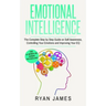 Emotional Intelligence: The Complete Step by Step Guide on Self Awareness, Controlling Your Emotions and Improving Your EQ (Emotional Intelligence Ser