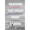 Imaging the Great Irish Famine: Representing Dispossession in Visual Culture