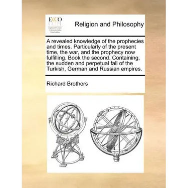 A Revealed Knowledge of the Prophecies and Times. Particularly of the Present Time, the War, and the Prophecy Now Fulfilling. Book the Second. Contain