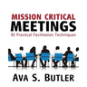Mission Critical Meetings: 81 Practical Facilitation Techniques