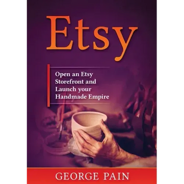 Etsy: Open an Etsy Storefront and Launch your Handmade Empire