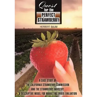 Quest for the Perfect Strawberry: A Case Study of the California Strawberry Commission and the Strawberry Industry: A Descriptive Model for Marketing