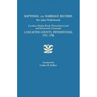 Baptismal and Marriage Records, REV. John Waldschmidt, Cocalico, Moden Krick, Weisseichen Land and Seltenreich, Gemeinde. Lancaster County, Pennsylvan
