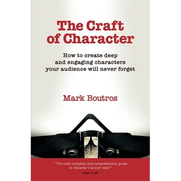 The Craft of Character: How to Create Deep and Engaging Characters Your Audience Will Never Forget
